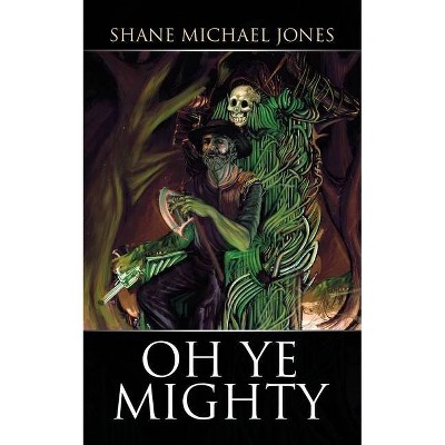 Oh Ye Mighty - by  Shane Michael Jones (Paperback)