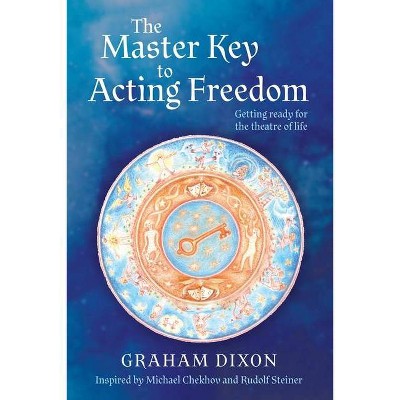 The Master Key to Acting Freedom - by  Graham Dixon (Paperback)