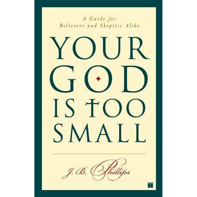 Your God Is Too Small - by  J B Phillips (Paperback)