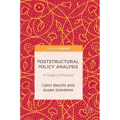 Poststructural Policy Analysis - by  Carol Bacchi & Susan Goodwin (Hardcover)