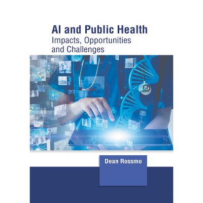 AI and Public Health: Impacts, Opportunities and Challenges - by  Dean Rossmo (Hardcover)