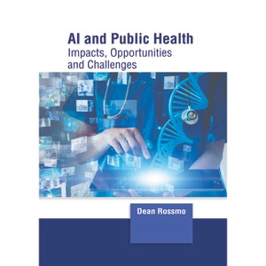 AI and Public Health: Impacts, Opportunities and Challenges - by  Dean Rossmo (Hardcover) - 1 of 1