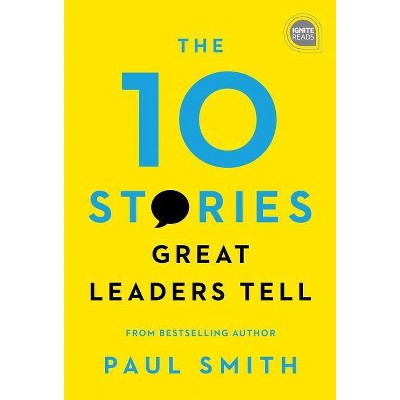 The 10 Stories Great Leaders Tell - (Ignite Reads) by  Paul Smith (Hardcover)