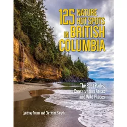 125 Nature Hot Spots in British Columbia - 2nd Edition by  Lyndsay Fraser & Christina Smyth (Paperback)