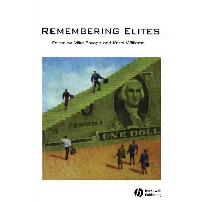 Remembering Elites - (Sociological Review Monographs) by  Michael Savage & Mike Savage & Karel Williams (Paperback)