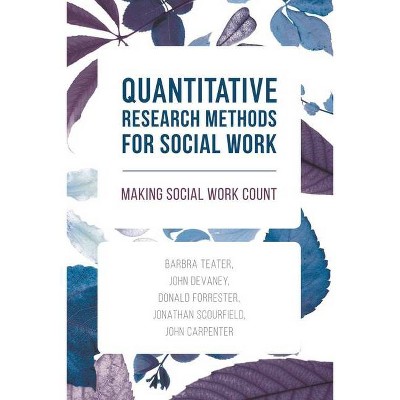 Quantitative Research Methods for Social Work - by  Barbra Teater & John Devaney & Donald Forrester (Paperback)