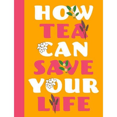 How Tea Can Save Your Life - by  Zulekha Afzal (Hardcover)