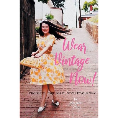 Wear Vintage Now! - by  Margaret Wilds (Paperback)