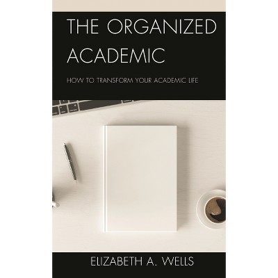 Organized Academic - by  Elizabeth A Wells (Hardcover)