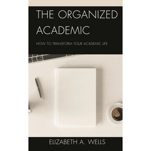 Organized Academic - by  Elizabeth A Wells (Hardcover) - 1 of 1