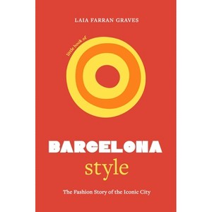 Little Book of Barcelona Style - (Fashion Destinations) by  Laia Farran Graves (Hardcover) - 1 of 1