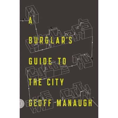 A Burglar's Guide to the City - by  Geoff Manaugh (Paperback)