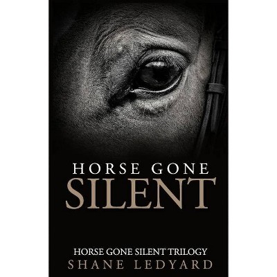 Horse Gone Silent - (Horse Gone Silent Trilogy) by  Shane Ledyard (Paperback)