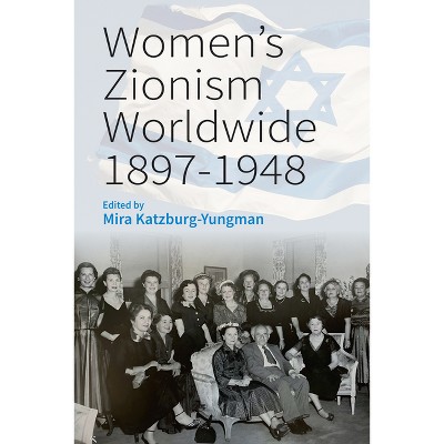 Women's Zionism Worldwide, 1897-1948 - by  Mira Katzburg-Yungman (Hardcover)