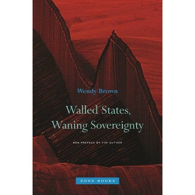 Walled States, Waning Sovereignty - (Zone Books) by  Wendy Brown (Paperback)