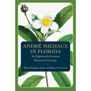 André Michaux in Florida - by  Walter Kingsley Taylor & Eliane M Norman (Paperback) - 1 of 1