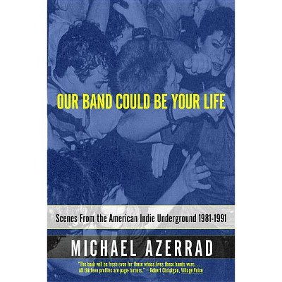 Our Band Could Be Your Life - by  Michael Azerrad (Paperback)