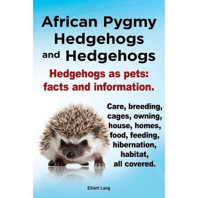 African Pygmy Hedgehogs and Hedgehogs. Hedgehogs as Pets - by  Elliott Lang (Paperback)