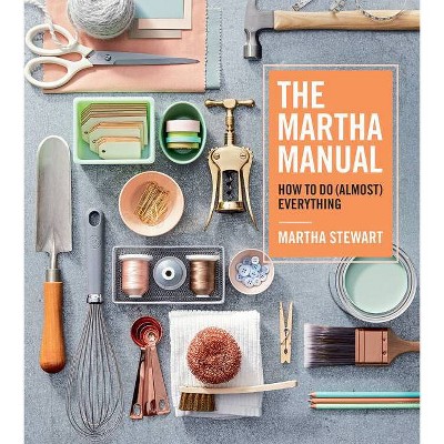 Martha Manual : How to Do (Almost) Everything -  by Martha Stewart (Hardcover)