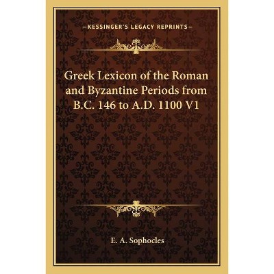 Greek Lexicon of the Roman and Byzantine Periods from B.C. 146 to A.D. 1100 V1 - by  Evangelinus Apostolides Sophocles (Paperback)