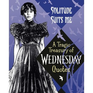 Solitude Suits Me: A Tragic Treasury of Wednesday Quotes - by  Random House (Hardcover) - 1 of 1