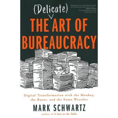 The Delicate Art of Bureaucracy - by  Mark Schwartz (Paperback)