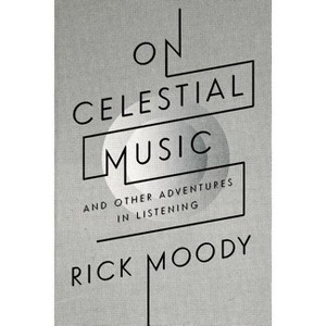 On Celestial Music - by  Rick Moody (Paperback) - 1 of 1