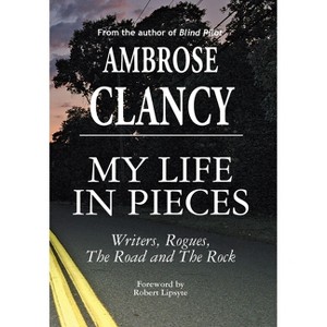 My Life In Pieces-Writers, Rogues, The Road and The Rock - by Ambrose Clancy - 1 of 1