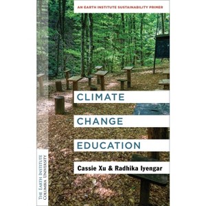 Climate Change Education - (Columbia University Earth Institute Sustainability Primers) by Luo Cassie Xu & Radhika Iyengar - 1 of 1