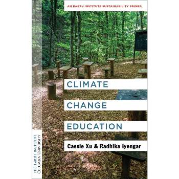 Climate Change Education - (Columbia University Earth Institute Sustainability Primers) by Luo Cassie Xu & Radhika Iyengar