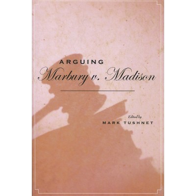 Arguing Marbury V. Madison - (Stanford Law & Politics) by  Mark Tushnet (Paperback)