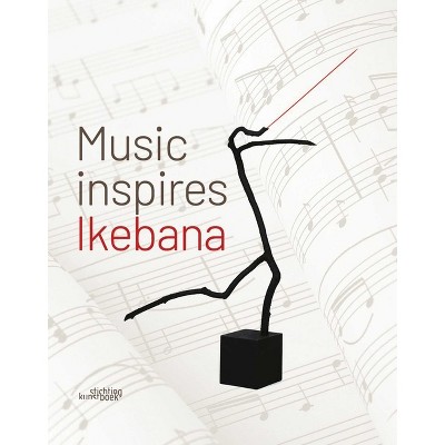 Music Inspires Ikebana - by  Katrien Van Moerbeke (Hardcover)