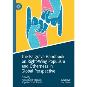 The Palgrave Handbook on Right-Wing Populism and Otherness in Global Perspective - (Global Political Sociology) (Hardcover) - 1 of 1