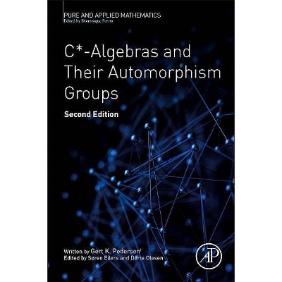 C*-Algebras and Their Automorphism Groups - (Pure and Applied Mathematics) 2nd Edition,Annotated by  Søren Eilers & Dorte Olesen (Paperback)