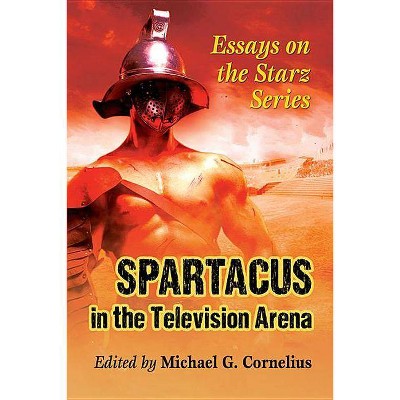 Spartacus in the Television Arena - by  Michael G Cornelius (Paperback)