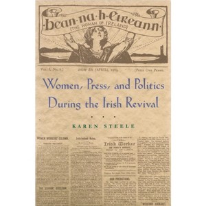 Women, Press, and Politics During the Irish Revival - (Irish Studies) by  Karen Steele (Paperback) - 1 of 1
