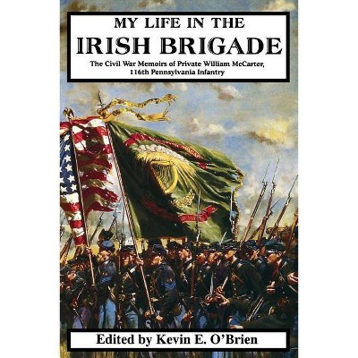 My Life in the Irish Brigade - by  William McCarter & Kevin E O'Brien (Paperback)