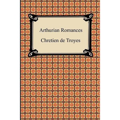 Arthurian Romances - by  Chretien De Troyes (Paperback)