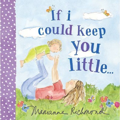 If I Could Keep You Little... - by  Marianne Richmond (Paperback)