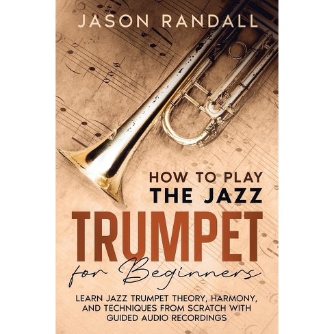 How To Play The Jazz Trumpet For Beginners - By Jason Randall ...