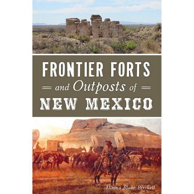 Frontier Forts and Outposts of New Mexico - by  Donna Blake Birchell (Paperback)