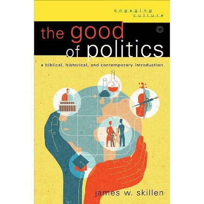 Good of Politics - (Engaging Culture) by  James W Skillen (Paperback)