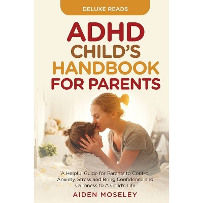 ADHD Child's Handbook for Parents - by  Deluxe Reads & Aiden Moseley (Paperback)