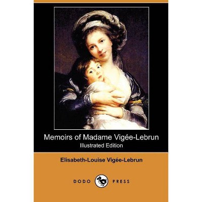 Memoirs of Madame Vigee-Lebrun (Illustrated Edition) (Dodo Press) - by  Elisabeth-Louise Vigee-Lebrun (Paperback)