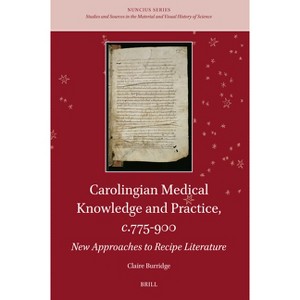 Carolingian Medical Knowledge and Practice, C.775-900 - (Nuncius) by  Claire Burridge (Hardcover) - 1 of 1