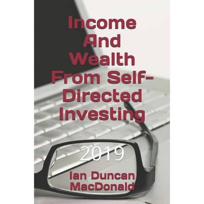 Income And Wealth From Self-Directed Investing - by  Ian Duncan MacDonald (Paperback)