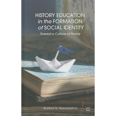 History Education in the Formation of Social Identity - by  K Korostelina (Hardcover)