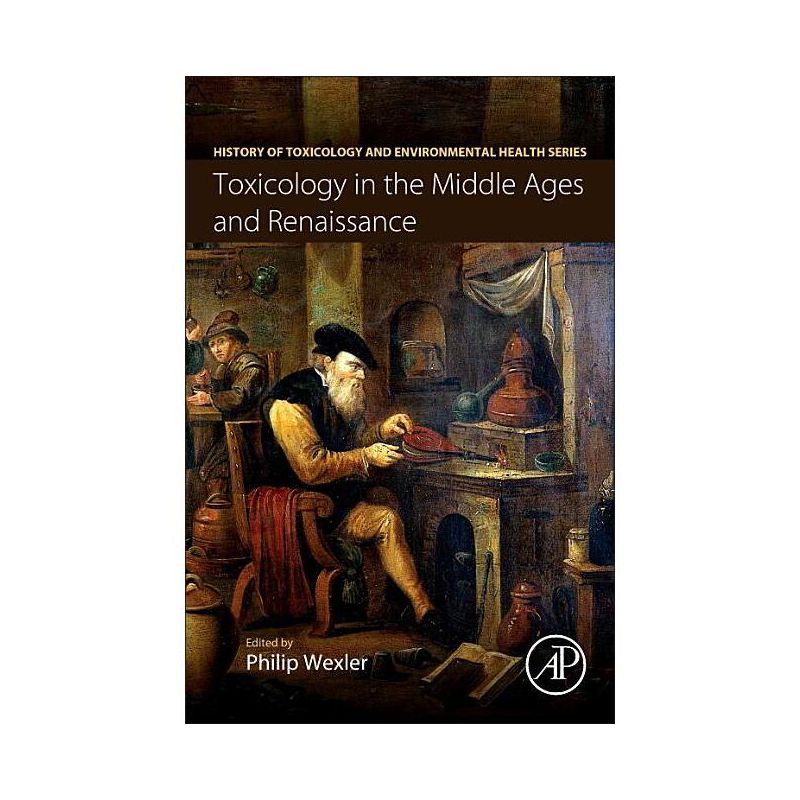 Toxicology in the Middle Ages and Renaissance - (History of Toxicology and Environmental Health) by  Philip Wexler (Paperback), 1 of 2