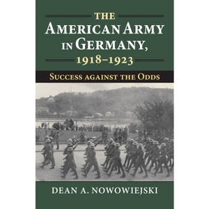 The American Army in Germany, 1918-1923 - (Modern War Studies) by  Dean A Nowowiejski (Hardcover) - 1 of 1