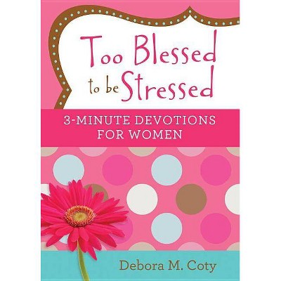 Too Blessed to Be Stressed - (3-Minute Devotions) by  Debora M Coty (Paperback)